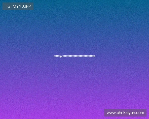开云下载app优势提升用户体验，提供丰富的游戏资源和优质的客户服务